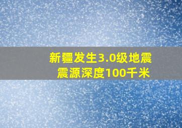 新疆发生3.0级地震 震源深度100千米